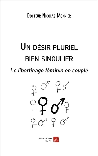 Nicolas Monnier - Un désir pluriel bien singulier - Le libertinage féminin en couple.