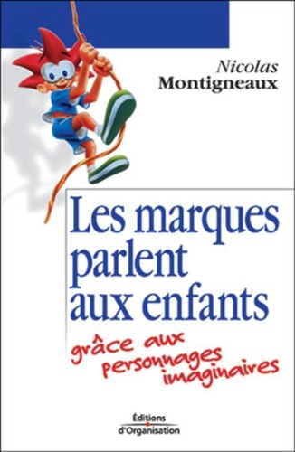 Nicolas Montigneaux - Les Marques Parlent Aux Enfants Grace Aux Personnages Imaginaires.