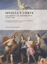 Nicolàs Morales et Fernando Quiles García - Sevilla y corte - Las artes y el lustro real (1729-1733).