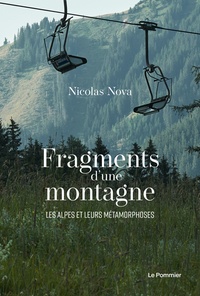 Nicolas Nova - Fragments d’une montagne - Les Alpes et leurs métamorphoses.