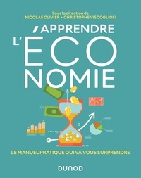 Nicolas Olivier et Christophe Viscogliosi - Apprendre l'Economie - Le manuel pratique qui va vous surprendre.