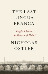 Nicolas Ostler - The Last Lingua Franca - The Rise and Fall of World Languages.