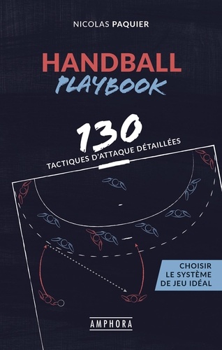 Handball playbook. 130 tactiques d'attaque détaillées