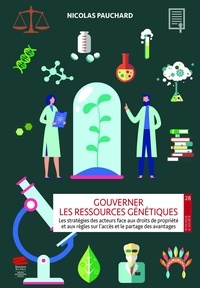 Nicolas Pauchard - Gouverner les ressources génétiques - Les stratégies des acteurs face aux droits de propriété et aux règles sur l'accès et le partage des avantages.