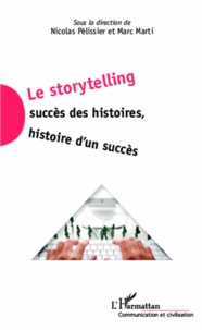 Nicolas Pélissier et Marc Marti - Le storytelling - Succès des histoires, histoire d'un succès.