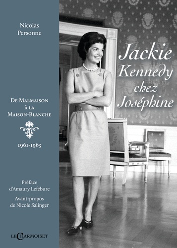 Jackie Kennedy chez Joséphine. De Malmaison à la Maison-Blanche (1961-1963)