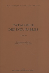 Nicolas Petit et Denise Hillard - Catalogue des incunables (CIBN) - Supplément général, addenda et corrigenda.