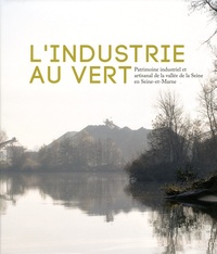 Nicolas Pierrot - L'industrie au vert - Patrimoine industriel et artisanal de la vallée de la Seine en Seine-et-Marne.