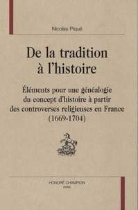 Nicolas Piqué - De la tradition à l'histoire - Eléments pour une généalogie du concept d'histoire à partir des controverses religieuses en France 1669-1704.