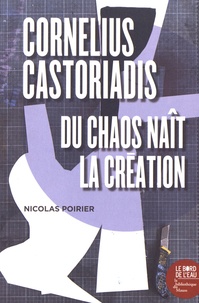 Nicolas Poirier - Cornelius Castoriadis - Du chaos naît la création.