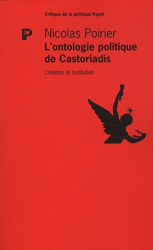 Nicolas Poirier - L'ontologie politique de Castoriadis - Création et institution.