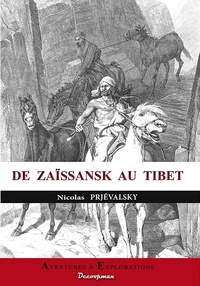 Nicolas Prjévalsky - De Zaïssansk au Tibet.