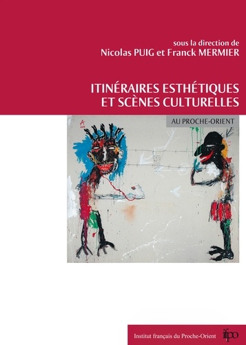 Nicolas Puig et Franck Mermier - Itinéraires esthétiques et scènes culturelles au Proche-Orient.