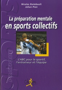 Nicolas Raimbault et Johan Pion - La préparation mentale en sports collectifs - L'ABC pour le sportif, l'entraîneur et l'équipe.
