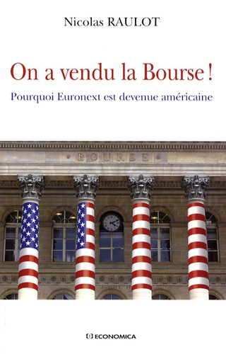 Nicolas Raulot - On a vendu la Bourse ! - Pourquoi Euronext est devenue américaine.