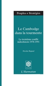 Nicolas Regaud - Le Cambodge dans la tourmente - Le troisième conflit indochinois, 1978-1991.