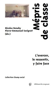 Nicolas Renahy et Pierre-Emmanuel Sorignet - Mépris de classe - L’exercer, le ressentir, y faire face.