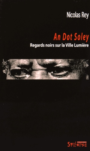 Nicolas Rey - An Dot Soley - Regards noirs sur la ville lumière.