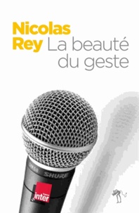 Nicolas Rey - La beauté du geste : chroniques 2000-2013.