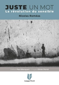 Nicolas Roméas - Juste un mot - La révolution du sensible.