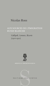 Nicolas Ross - Aux sources de l'émigration russe blanche - Gallipoli, Lemnos, Bizerte (1920-1921).