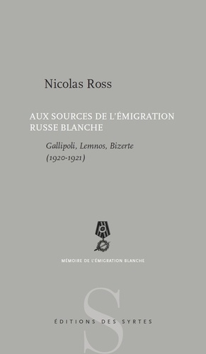 Nicolas Ross - Aux sources de l'émigration russe blanche - Gallipoli, Lemnos, Bizerte (1920-1921).