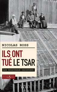 Nicolas Ross - Ils ont tué le tsar... - Les bourreaux racontent.