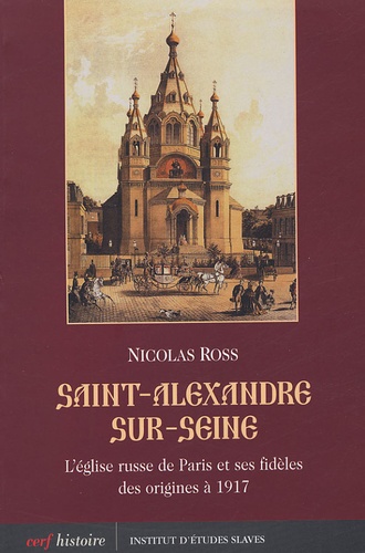 Nicolas Ross - Saint-Alexandre-sur-Seine - L'église russe de Paris et ses fidèles des origines à 1917.