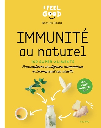 Immunité au naturel. 100 super-aliments pour renforcer ses défenses immunitaires en recomposant son assiette