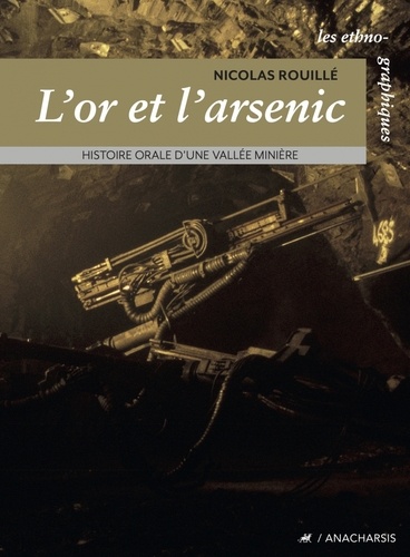 Nicolas Rouillé - L'or et l'arsenic - Histoire orale d'une vallée minière.