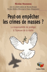 Nicolas Rousseau - Peut-on empêcher les crimes de masses ? - La responsabilité de protéger à l'épreuve de la réalité.