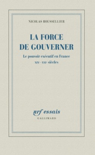 La force de gouverner - Le pouvoir exécutif en France, XIXe-XXIe siècles.pdf