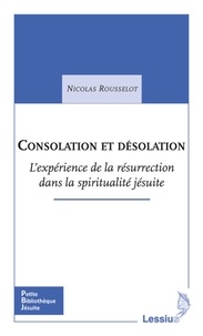 Nicolas Rousselot - Consolation et désolation - L'expérience de la résurrection dans les exercices spirituels.