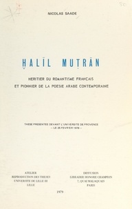 Nicolas Saade - Ḫalīl Muṭrān, héritier du romantisme français et pionnier de la poésie arabe contemporaine - Thèse présentée devant l'Université de Provence, le 25 février 1978.