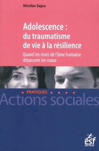 Nicolas Sajus - Adolescence : du traumatisme de vie à la résilience - Quand les mots de l'âme humaine dépassent les maux.