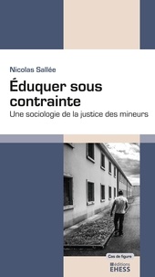 Nicolas Sallée - Eduquer sous contrainte - Une sociologie de la justice des mineurs.