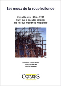Nicolas Sandret et Dominique Huez - Les Maux De La Sous-Traitance. Enquete Sted 1993-1998, Suivi Sur 5 Ans Des Salaries De La Sous-Traitance Nucleaire.