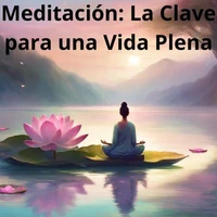 Meditación: La Clave para una Vida Plena
