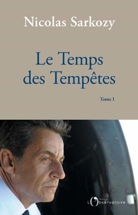 Nicolas Sarkozy - Le Temps des Tempêtes - Tome 1.