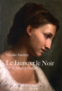 Nicolas Saudray - Le Jaune et le Noir - Sur les pas de Stendhal.