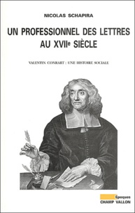 Nicolas Schapira - Un professionnel des lettres au XVIIe siècle - Valentin Conrart : une histoire sociale.