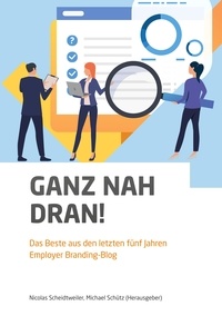 Nicolas Scheidtweiler et Michael Schütz - Ganz nah dran! - Das Beste aus den letzten fünf Jahren Employer Branding-Blog.