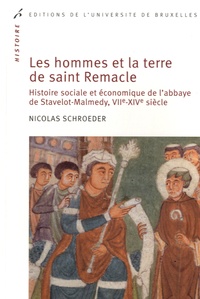 Nicolas Schroeder - Les hommes et la terre de Saint Remacle - Histoire sociale et économique de l'abbaye de Stavelot-Malmedy, VIIe-XIVe siècle.