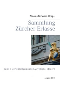 Nicolas Schwarz - Sammlung Zürcher Erlasse - Band I: Gerichtsorganisation, Zivilrecht, Steuern.