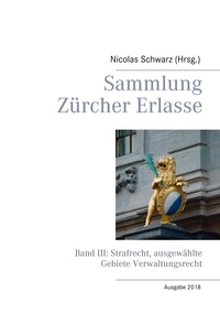 Nicolas Schwarz - Sammlung Zürcher Erlasse - Band III: Strafrecht, ausgewählte Gebiete Verwaltungsrecht.