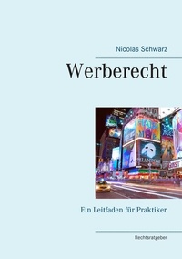 Nicolas Schwarz - Werberecht - Ein Leitfaden für Praktiker.