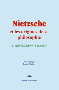 Nicolas Ségur et Edouard Schuré - Nietzsche et les origines de sa philosophie - L’individualisme et l’anarchie.
