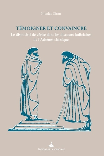 Témoigner et convaincre. Le dispositif de vérité dans les discours judiciaires de l'Athènes classique