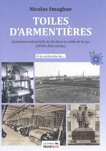 Toiles d'Armentières. L'aventure industrielle du lin dans la vallée de la Lys (XVIIIe-XXIe siècles)