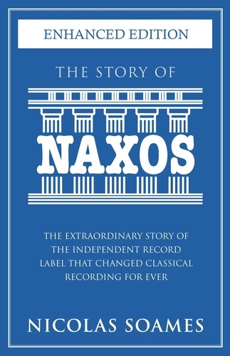 The Story Of Naxos. The extraordinary story of the independent record label that changed classical recording for ever